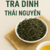 Trà Đinh Thái Nguyên Loại trà cao cấp bậc nhất vùng Tân Cương